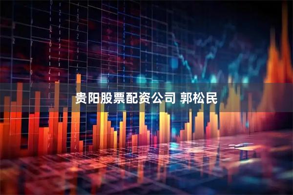 贵阳股票配资公司 郭松民